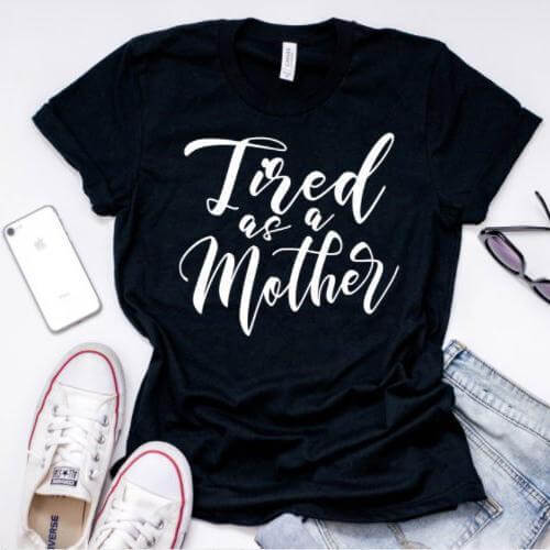 Tired As A Mother T Shirt