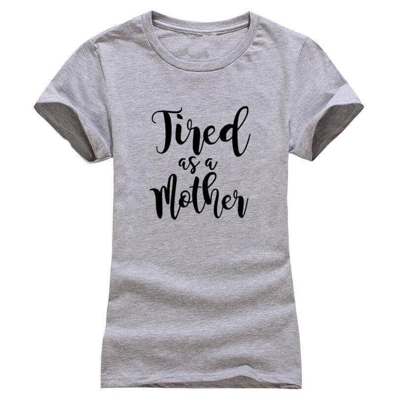 Tired As A Mother T Shirt